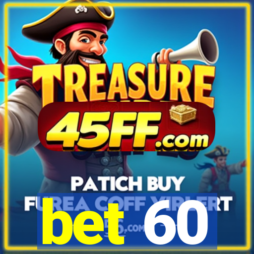 bet 60